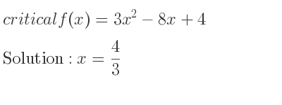 The critical f(x)=3x^2-8x+4 is x= 4/3